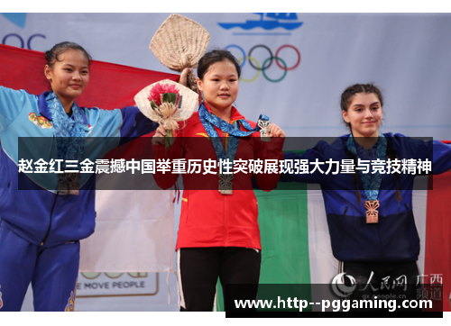 赵金红三金震撼中国举重历史性突破展现强大力量与竞技精神 赵金红三金震撼中国举重历史性突破展现强大力量与竞技精神
