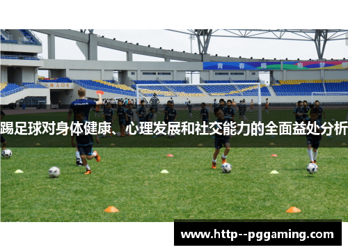 踢足球对身体健康、心理发展和社交能力的全面益处分析