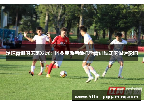 足球青训的未来发展：阿贾克斯与桑托斯青训模式的深远影响