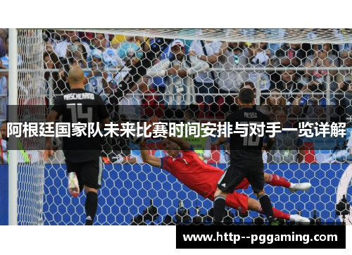 阿根廷国家队未来比赛时间安排与对手一览详解 阿根廷国家队未来比赛时间安排与对手一览详解