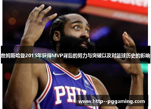 詹姆斯哈登2015年获得MVP背后的努力与突破以及对篮球历史的影响 詹姆斯哈登2015年获得MVP背后的努力与突破以及对篮球历史的影响