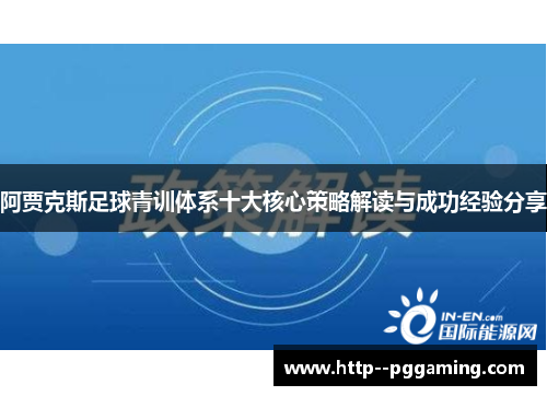阿贾克斯足球青训体系十大核心策略解读与成功经验分享