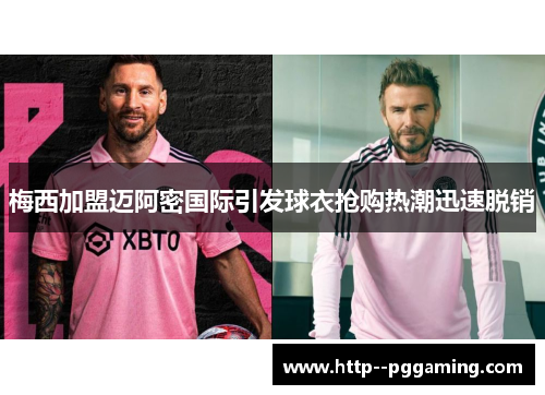 梅西加盟迈阿密国际引发球衣抢购热潮迅速脱销 梅西加盟迈阿密国际引发球衣抢购热潮迅速脱销